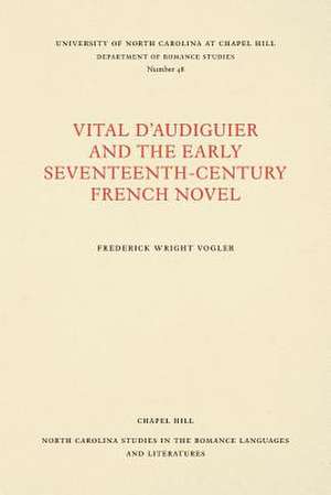 Vital D'Audiguier and the Early Seventeenth-Century French Novel de Frederick Wright Vogler