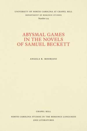 Abysmal Games in the Novels of Samuel Beckett de Angela B Moorjani