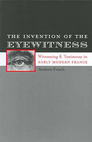 The Invention of the Eyewitness de Andrea Frisch