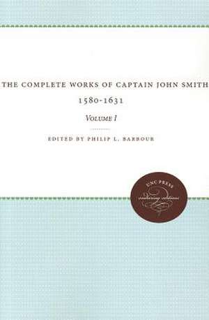 The Complete Works of Captain John Smith, 1580-1631, Volume I: Volume I de Philip L. Barbour