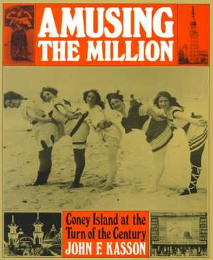 Amusing the Million: Coney Island at the Turn of the Century de John F. Kasson