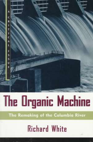 The Organic Machine: The Remaking of the Columbia River de Richard White