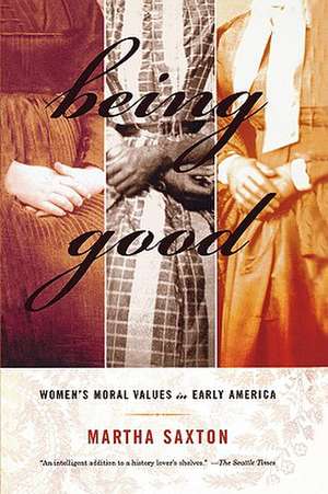 Being Good: Women's Moral Values in Early America de Martha Saxton