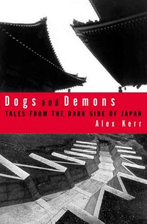 Dogs and Demons: Tales from the Dark Side of Modern Japan de Alex Kerr