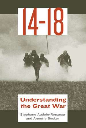 14-18: Understanding the Great War de Stephane Audoin-Rouzeau