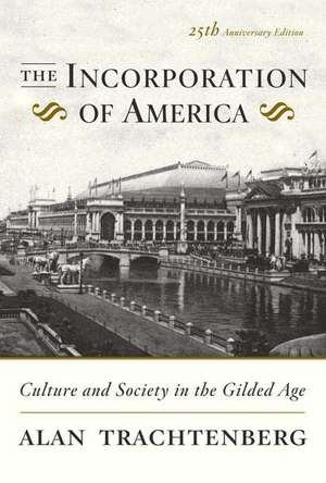 The Incorporation of America: Culture and Society in the Gilded Age de Alan Trachtenberg