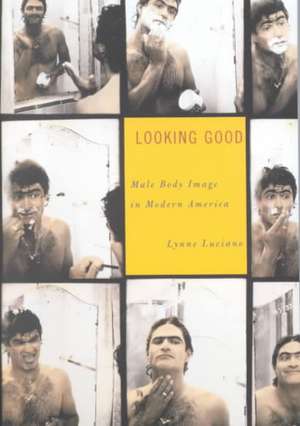 Looking Good: Male Body Image in Modern America de Lynne Luciano