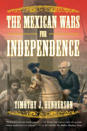 The Mexican Wars for Independence de Timothy J. Henderson