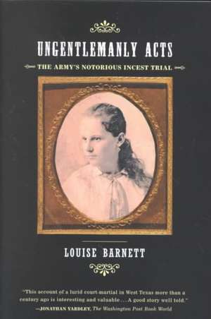 Ungentlemanly Acts: The Army's Notorious Incest Trial de Louise Barnett