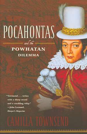 Pocahontas and the Powhatan Dilemma de Camilla Townsend