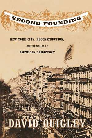 Second Founding: New York City, Reconstruction, and the Making of American Democracy de David Quigley