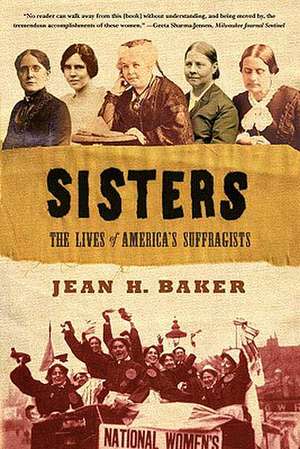 Sisters: The Lives of America's Suffragists de Jean H. Baker