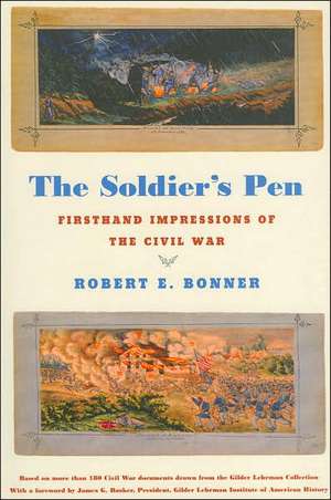 The Soldier's Pen: Firsthand Impressions of the Civil War de Robert E Bonner