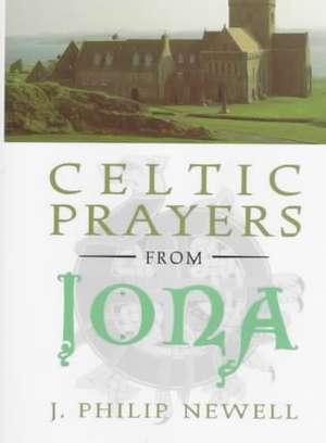 Celtic Prayers from Iona: The Heart of Celtic Spirituality de J. Philip Newell