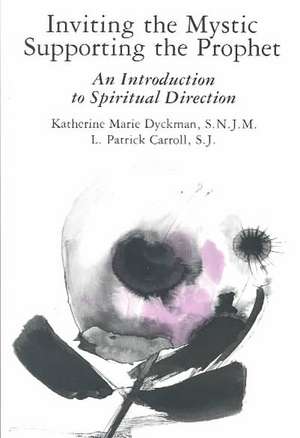 Inviting the Mystic, Supporting the Prophet: An Introduction to Spiritual Direction de Katherine Marie Dyckman