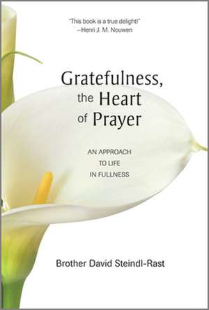 Gratefulness, the Heart of Prayer: An Approach to Life in Fullness de David Steindl-Rast