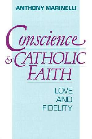 Conscience and Catholic Faith: Love and Fidelity de Anthony J. Marinelli