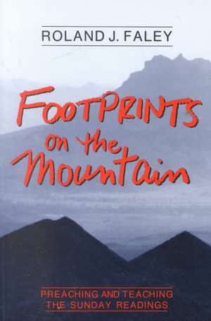 Footprints on the Mountain: Preaching and Teaching the Sunday Readings de Roland Faley