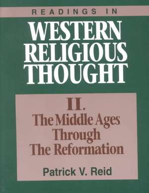 Readings in Western Religious Thought: The Middle Ages Through the Reformation de Patrick V. Reid