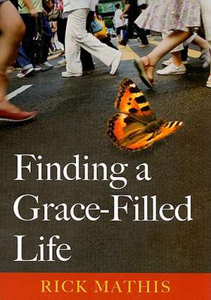 Finding a Grace-Filled Life de Rick Mathis