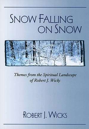 Snow Falling on Snow: Themes from the Spiritual Landscape of Robert J. Wicks de Robert J. Wicks