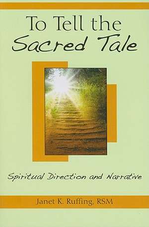 To Tell the Sacred Tale: Spiritual Direction and Narrative de Janet K. Ruffing