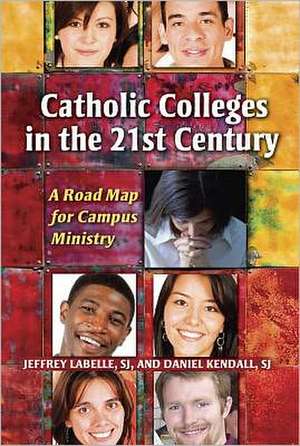 Catholic Colleges in the 21st Century: A Road Map for Campus Ministry de Jeffrey LaBelle