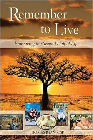 Remember to Live!: Embracing the Second Half of Life de Thomas Ryan