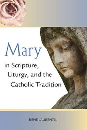 Mary in Scripture, Liturgy, and the Catholic Tradition de Ren Laurentin