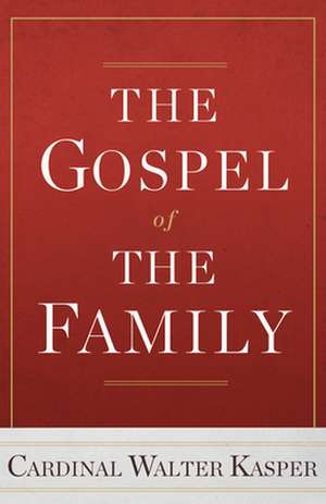 The Gospel of the Family de Walter Kasper