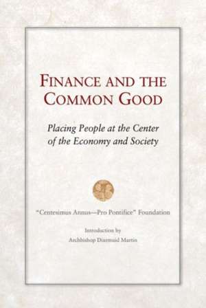 Finance and the Common Good: Placing People at the Center of the Economy and Society de Fondazione Centesimus Annus Pro Pontific