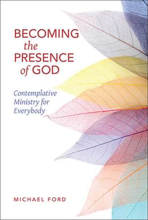 Becoming the Presence of God de Michael Ford