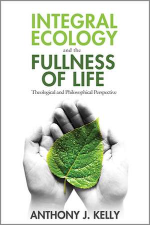 Integral Ecology and the Fullness of Life de Anthony J Kelly