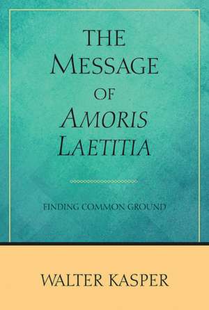 The Message of Amoris Laetitia de Walter Kasper