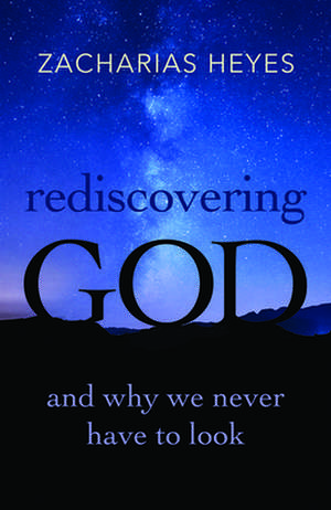 Rediscovering God de Zacharias Heyes