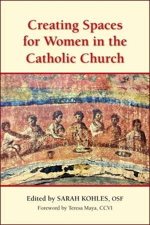 Creating Spaces for Women in the Catholic Church de Edited By Sarah Kohles