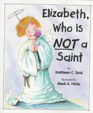 Elizabeth, Who is Not a Saint de Kathleen C. Szaj