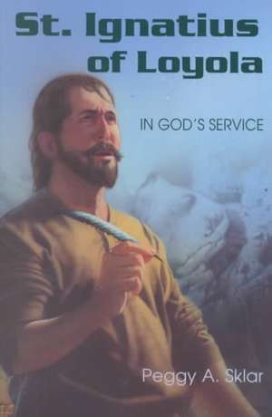 St. Ignatius of Loyola: In God's Service de Peggy A. Sklar