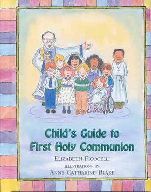 Child's Guide to First Holy Communion de Elizabeth Ficocelli