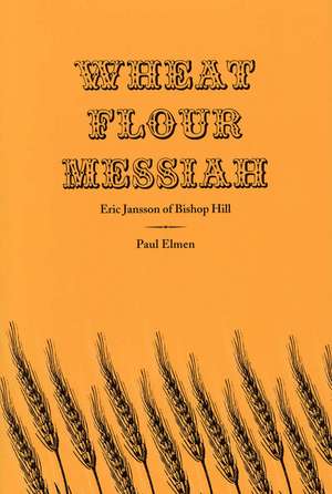 Wheat Flour Messiah: Eric Jansson of Bishop Hill de Professor Emeritus Paul Elmen