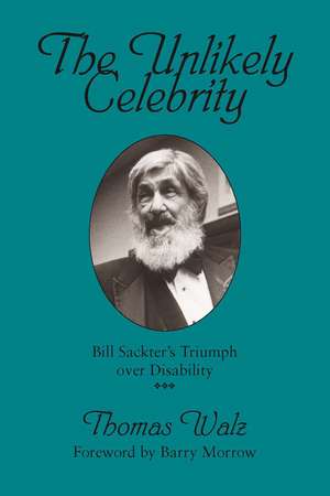 The Unlikely Celebrity: Bill Sackter's Triumph over Disability de Professor Thomas H Walz PhD