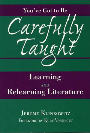 You've Got to Be Carefully Taught: Learning and Relearning Literature de Jerome Klinkowitz