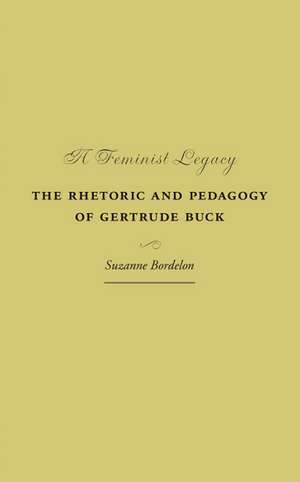 A Feminist Legacy: The Rhetoric and Pedagogy of Gertrude Buck de Suzanne Bordelon