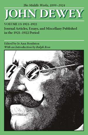 The Middle Works of John Dewey, Volume 13, 1899 - 1924: Journal Articles, Essays, and Miscellany Published in the 1921-1922 Period de John Dewey