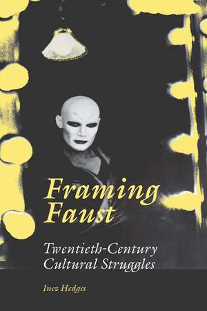 Framing Faust: Twentieth-Century Cultural Struggles de Inez Hedges