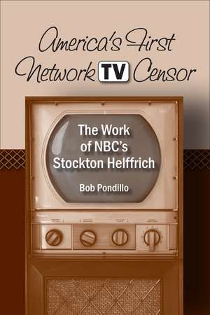 America's First Network TV Censor: The Work of NBC's Stockton Helffrich de Robert Pondillo