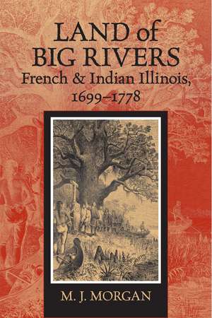 Land of Big Rivers: French and Indian Illinois, 1699-1778 de M. J. Morgan