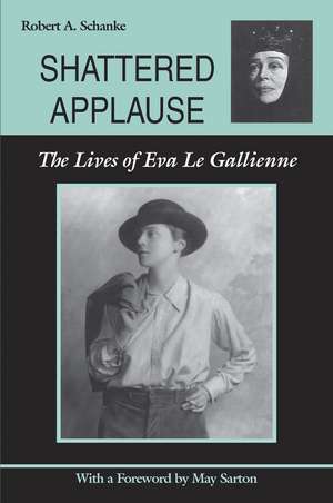 Shattered Applause: The Lives of Eva Le Gallienne de Robert A Schanke