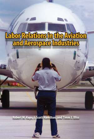 Labor Relations in the Aviation and Aerospace Industries de Robert W. Kaps