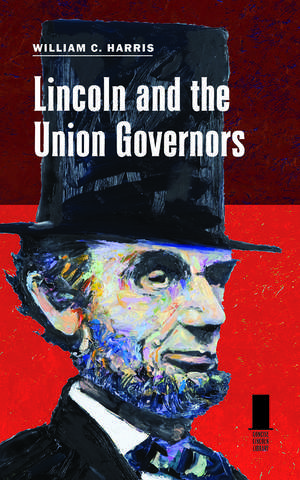 Lincoln and the Union Governors de William C. Harris